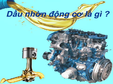 Dầu nhờn động cơ là gì